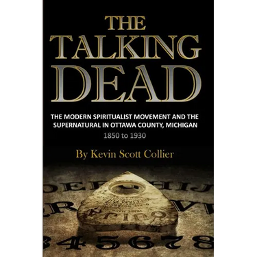 The Talking Dead: The Modern Spiritualist Movement and the Supernatural in Ottawa County, Michigan, 1850 to 1930