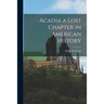 Acadia a Lost Chapter in American History