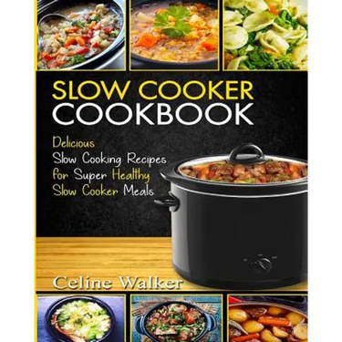 Slow Cooker Cookbook: Delicious Slow Cooking Recipes for Super Healthy Slow Cooker Meals