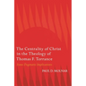 The Centrality of Christ in the Theology of Thomas F. Torrance: Some Dogmatic Implications
