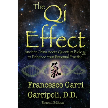 The Qi Effect: Ancient China Meets Quantum Biology to Enhance Your Personal Qigong, Yoga, Tai Chi, and Meditation Practice