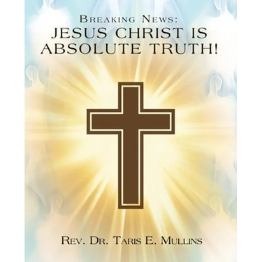 Breaking News: Jesus Christ Is Absolute Truth!