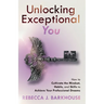 Unlocking Exceptional You: How to Cultivate the Mindset, Habits, and Skills to Achieve Your Professional Dreams