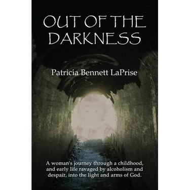 Out of the Darkness: A woman's journey through a childhood and early life ravaged by alcoholism and despair, into the light and arms of God