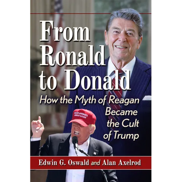 From Ronald to Donald: How the Myth of Reagan Became the Cult of Trump