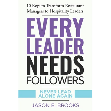 Every Leader Needs Followers: 10 Keys to Transform Restaurant Managers to Hospitality Leaders
