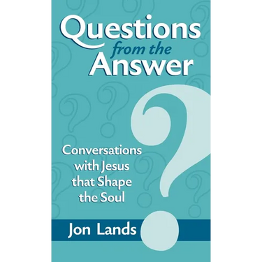 Questions from the Answer: Conversations with Jesus that Shape the Soul