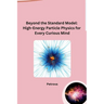 Beyond the Standard Model: High-Energy Particle Physics for Every Curious Mind