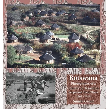 Botswana: Photographs of a Country in Transition; People and Their Places 1965 - 2016