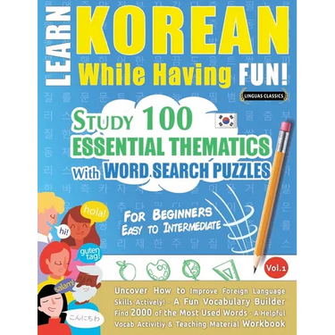 Learn Korean While Having Fun! - For Beginners: EASY TO INTERMEDIATE - STUDY 100 ESSENTIAL THEMATICS WITH WORD SEARCH PUZZLES - VOL.1 - Uncover How to