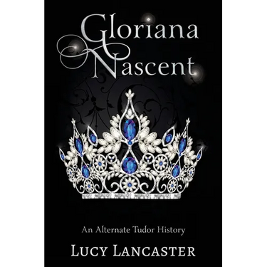Gloriana Nascent: An Alternate Tudor History