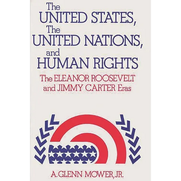 The United States, the United Nations, and Human Rights: The Eleanor Roosevelt and Jimmy Carter Eras
