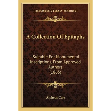 A Collection Of Epitaphs: Suitable For Monumental Inscriptions, From Approved Authors (1865)