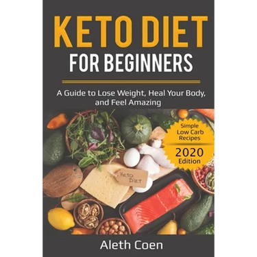 Keto Diet for Beginners: A Guide to Lose Weight, Heal Your Body, and Feel Amazing - Simple Low Carb Recipes (2020 Edition)