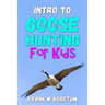 Intro to Canada Goose Hunting for Kids