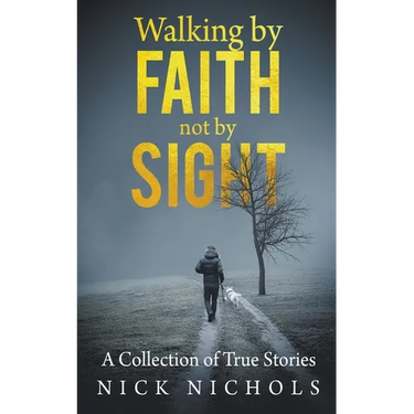 Walking by Faith, Not by Sight: A Collection of True Stories