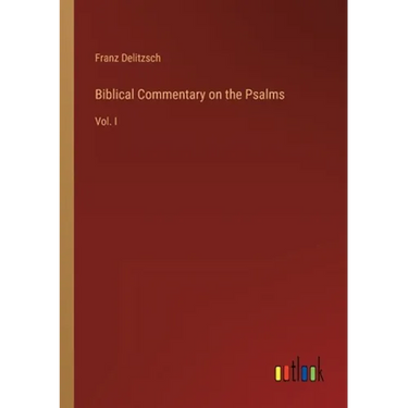 Biblical Commentary on the Psalms: Vol. I