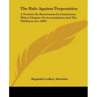 The Rule Against Perpetuities: A Treatise On Remoteness In Limitations, With A Chapter On Accumulation And The Thelluson Act (1883)