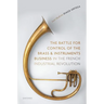 The Battle for Control of the Brass and Instruments Business in the French Industrial Revolution