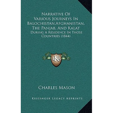 Narrative Of Various Journeys In Balochistan, Afghanistan, The Panjab, And Kalat: During A Residence In Those Countries (1844)