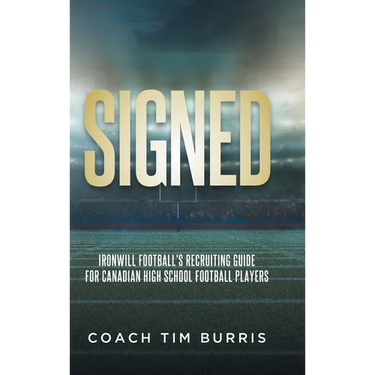 Signed: Ironwill Football's Recruiting Guide for Canadian Highschool Football Players