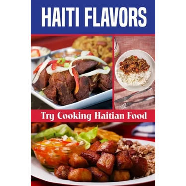 Haiti Flavors: Try Cooking Haitian Food: Unique Haitian Dishes