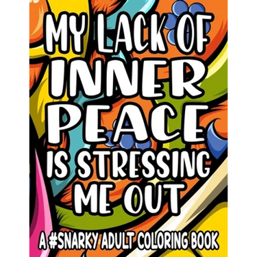 My Lack Of Inner Piece Is Stressing Me Out A #Snarky Adult Coloring Book: Sarcastic Quotes And Anti-Stress Designs To Color, Coloring Pages For Relaxa
