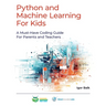 Python and Machine Learning For Kids: A Must-Have Coding Guide For Parents and Teachers