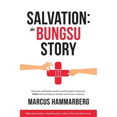 Salvation: The Bungsu Story: How Lean and Kanban Saved a Small Hospital in Indonesia. Twice. and Can Help You Reshape Work in Your Company.