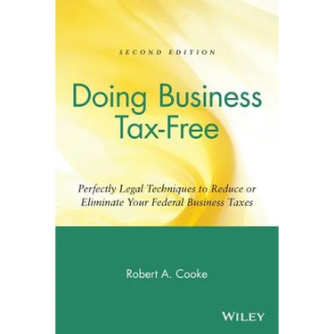 Doing Business Tax-Free: Perfectly Legal Techniques to Reduce or Eliminate Your Federal Business Taxes