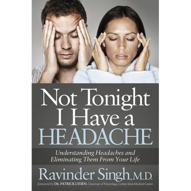 Not Tonight I Have a Headache: Understanding Headache and Eliminating It from Your Life