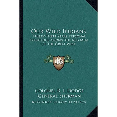 Our Wild Indians: Thirty-Three Years' Personal Experience Among The Red Men Of The Great West