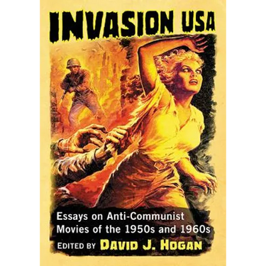 Invasion USA: Essays on Anti-Communist Movies of the 1950s and 1960s