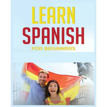 Learn Spanish for Beginners: The Complete Beginner's Guide to Quickly Learn Spanish