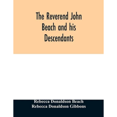 The Reverend John Beach and his descendants: together with historical and biographical sketches and the ancestry and descendants of John Sanford, of R