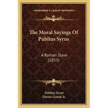 The Moral Sayings Of Publius Syrus: A Roman Slave (1855)