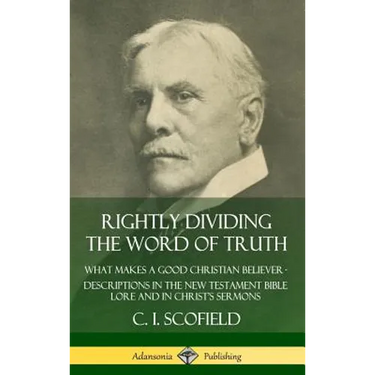 Rightly Dividing the Word of Truth: What Makes a Good Christian Believer - Descriptions in the New Testament Bible Lore and in Christ's Sermons (Hardc