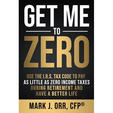 Get Me to ZERO: Use the 2022 I.R.S. Tax Code to Pay as Little as ZERO Income Taxes During Retirement and Have a Better Life