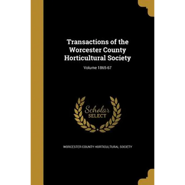 Transactions of the Worcester County Horticultural Society; Volume 1865-67