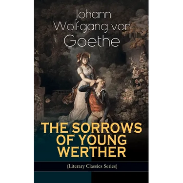 THE SORROWS OF YOUNG WERTHER (Literary Classics Series): Historical Romance Novel