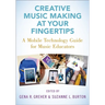 Creative Music Making at Your Fingertips: A Mobile Technology Guide for Music Educators