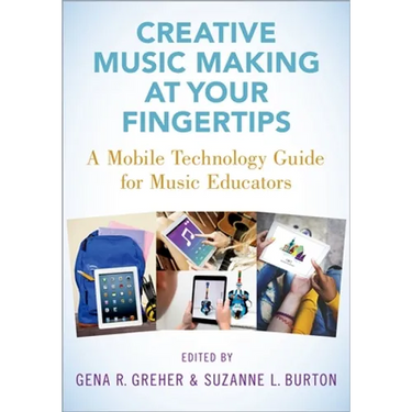 Creative Music Making at Your Fingertips: A Mobile Technology Guide for Music Educators