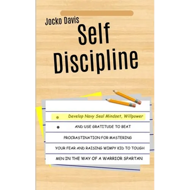 Self Discipline: Develop Navy Seal Mindset, Willpower And Use Gratitude To Beat Procrastination For Mastering Your Fear And Raising Wim