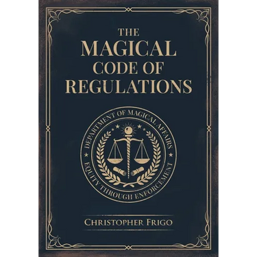 The Magical Code of Regulations: A Fantasy Rulebook of Spellcasting Laws, Arcane Regulation, and Magical Compliance
