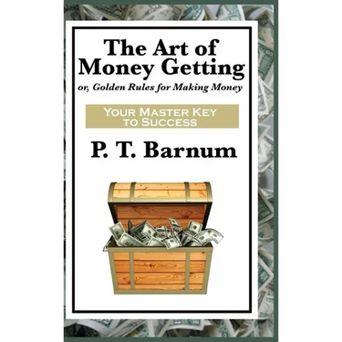The Art of Money Getting: A Classic Guide to Wealth, Discipline, and Practical Success