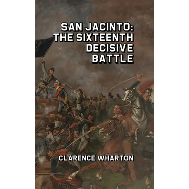 San Jacinto: The Sixteenth Decisive Battle