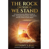 The Rock On Which We Stand: A Comprehensive Biblical Guide to Faith, Navigating Deception, Tribulation, and the Truth of God's Word