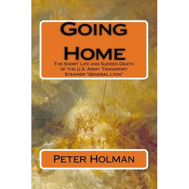 Going Home: The Short Life and Sudden Death of the U.S. Army Transport Steamer "General Lyon"