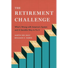The Retirement Challenge: What's Wrong with America's System and a Sensible Way to Fix It