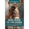 With Jesus to the Cross, Year B: Leader/Individual